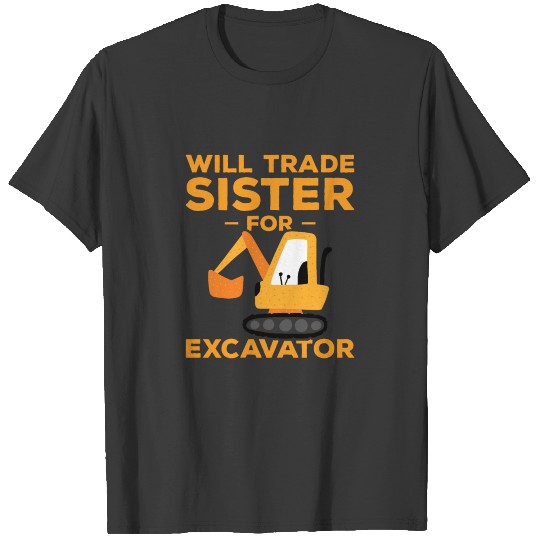 Will Trade Sister For Excavator T-shirt