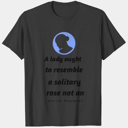 A lady ought to resemble a solitary rose not an T-shirt