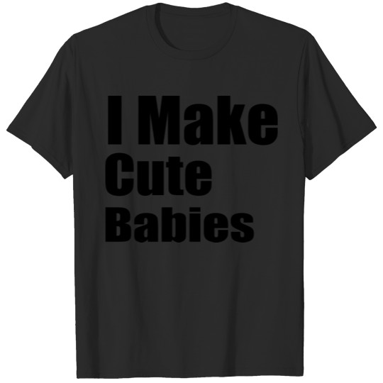 Discover I Make Cute Babies, funny Babies T-shirt
