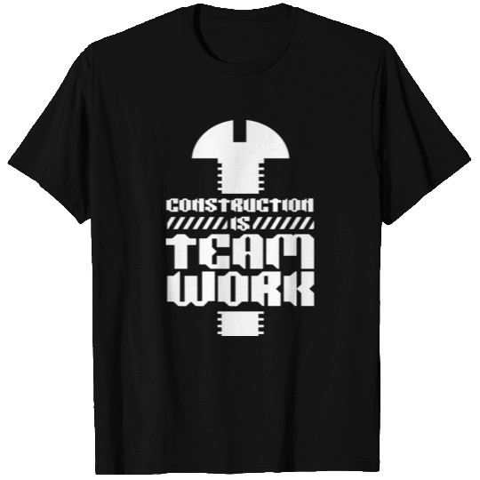 Construction work is teamwork Worker Site T-shirt