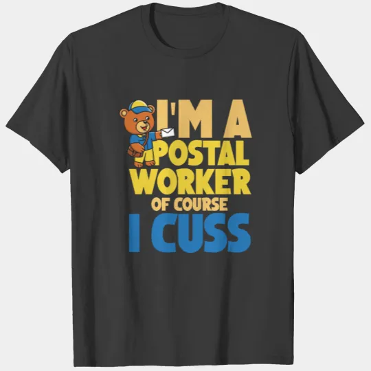 I'm a postal worker of course I cuss T-shirt