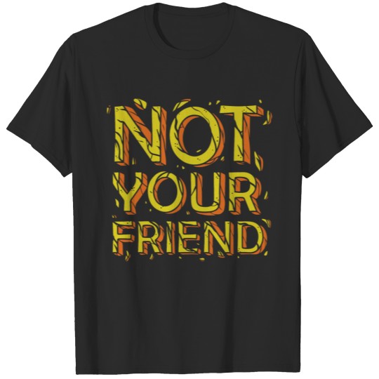 Discover Not your friend quotes T-shirt