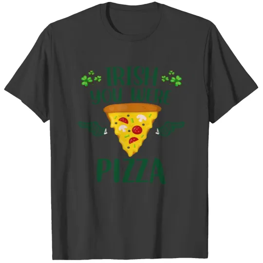 Irish you were pizza , St Patricks Day Ireland T-shirt