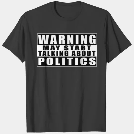 Warning May Start Talking About Politics T-shirt