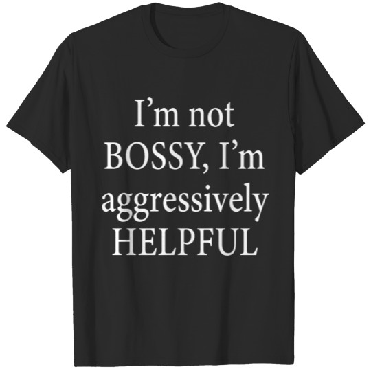 Discover I'm Not Bossy I'm Aggressively Helpful Shirt T-shirt