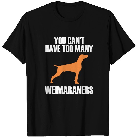 You Can't Have Too Many Weimaraner Dog Puppy T-shirt