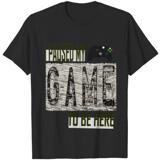 Discover i paused my game to be here for gaming lovers T-shirt