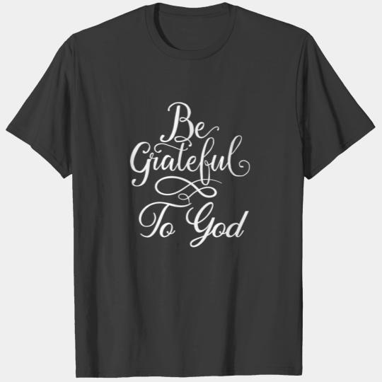 Be Grateful To God White Christian Gratitude Quote T-shirt