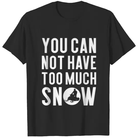 Discover You Can Not Have Too Much Snow Snowboarding T-shirt