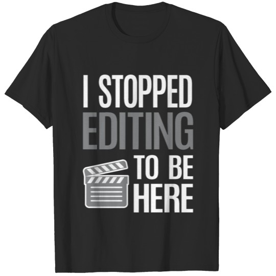 Discover Stop Editing To Be Here Video Editor Videographer T-shirt
