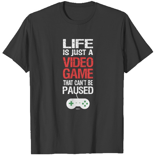 Life Is Just a Video Game That Can't Be Paused T-shirt