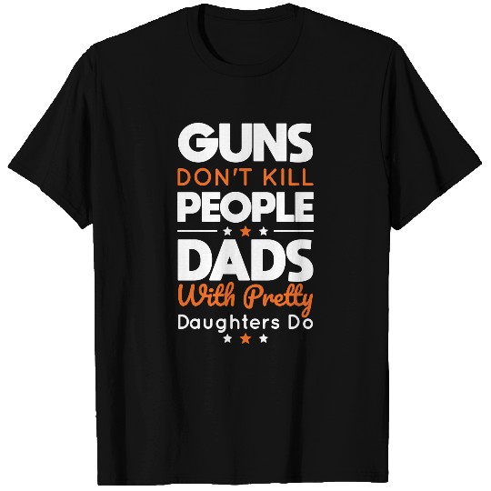 Guns don't kill people dads with daughters do T-shirt