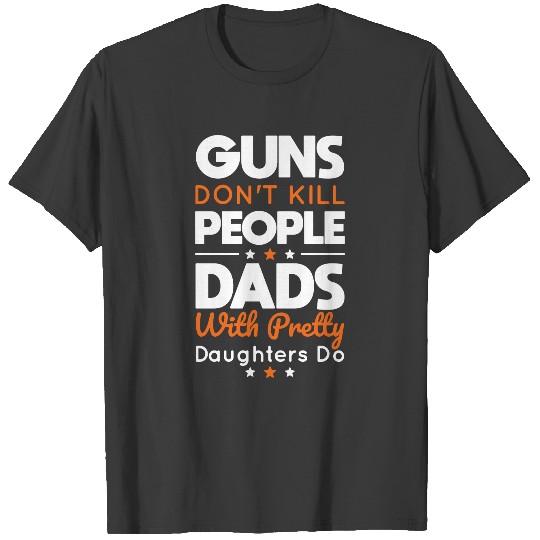 Guns don't kill people dads with daughters do T-shirt