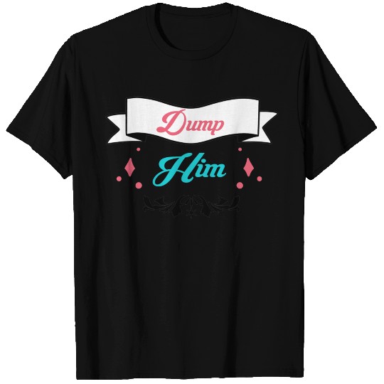 Funny Sayings shirt Dump Him, Britney spears T-shirt