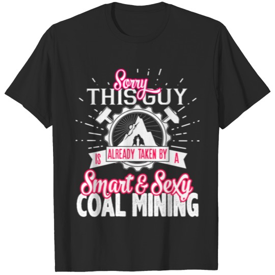 Discover This Guy Is Already Taken By A Coal Mining T Shirt T-shirt