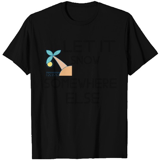 Let It Snow Somewhere Else T-shirt