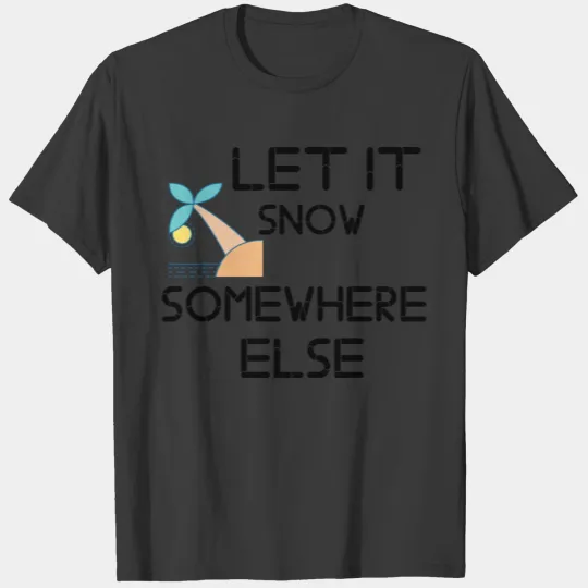 Let It Snow Somewhere Else T-shirt