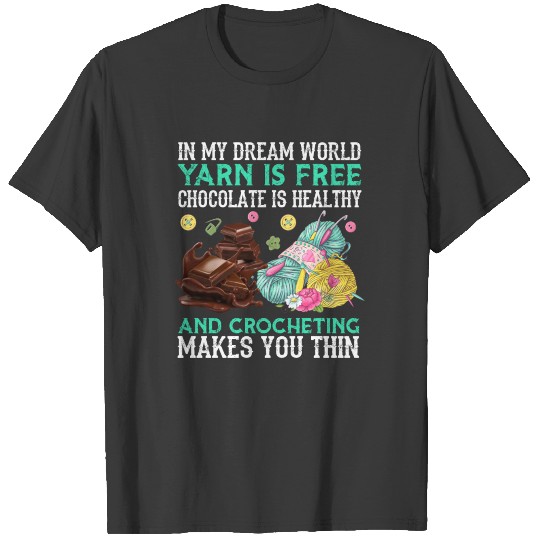 Yarn Is Free Chocolate Is Healthy Crocheting T-shirt