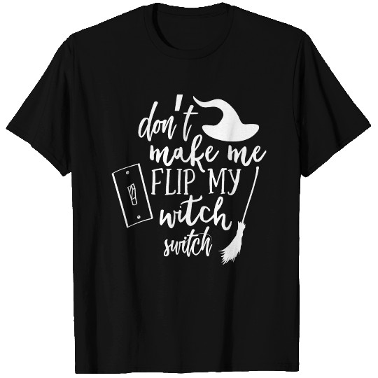 Dont Make me flip my witch switch T-shirt