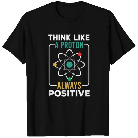 Think Like A Proton Always Positive T-shirt