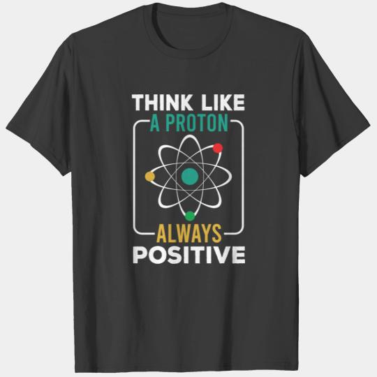 Think Like A Proton Always Positive T-shirt