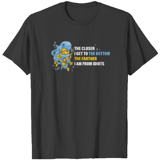 Closer I Get To The Bottom Funny Scuba Diving Gift T-shirt