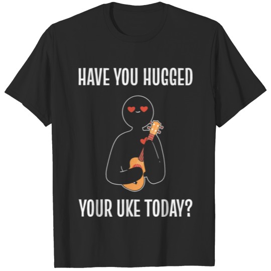 Discover Ukulele Have You Hugged Your Uke Today T-shirt