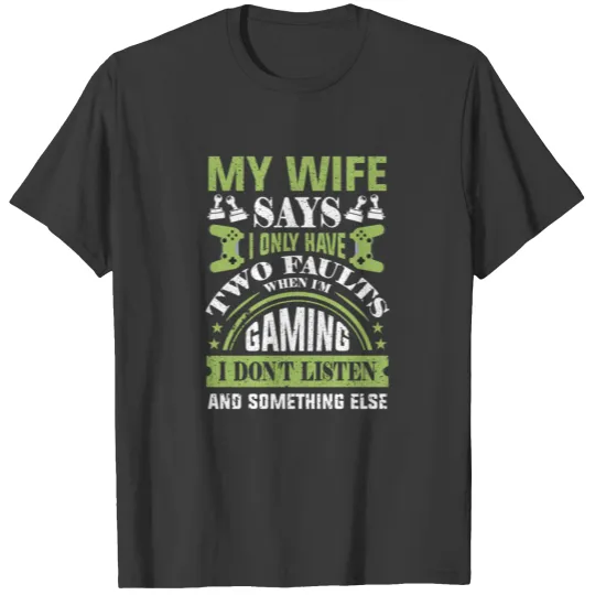 Discover My Wife Says I Only Have Two Faults When I'm Gamin T-shirt
