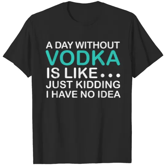 Discover Funny Vodka Shirts. A Day Without Vodka Gift Shirt T-shirt