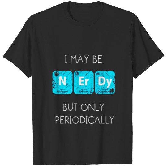 Discover I May Be Nerdy But Only Periodically T-Shirt Funny T-shirt