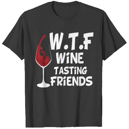 wtf wine tasting friends wine drinker friends T-shirt