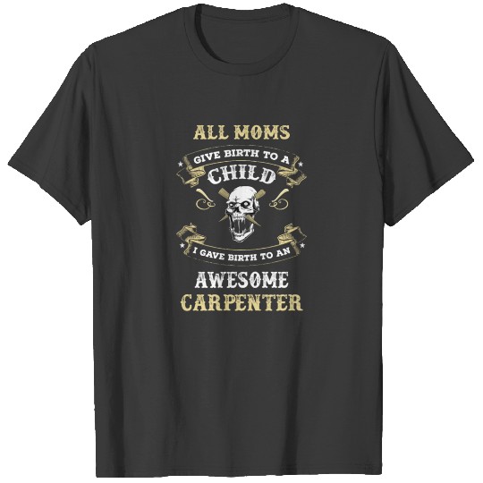 Discover All Moms Give Birth I Gave Birth Awesome CARPENTER T-shirt