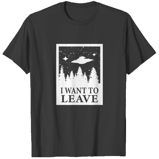 Aliens I want to Leave Sarcasm Gift T-shirt