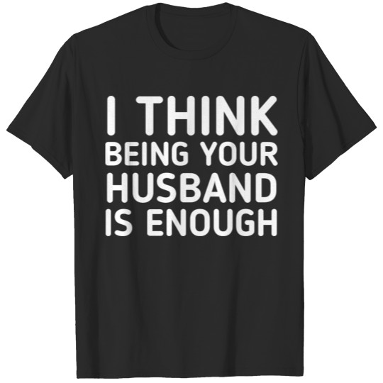 Discover I Think Being Your Husband Is Enough T-shirt