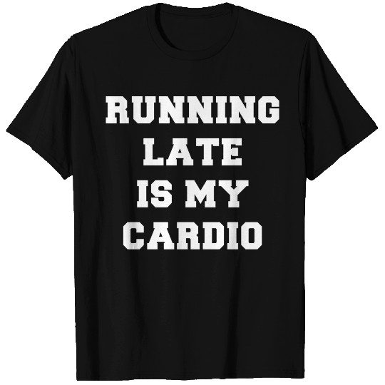 Running Late Is My Cardio Funny Workout T-shirt
