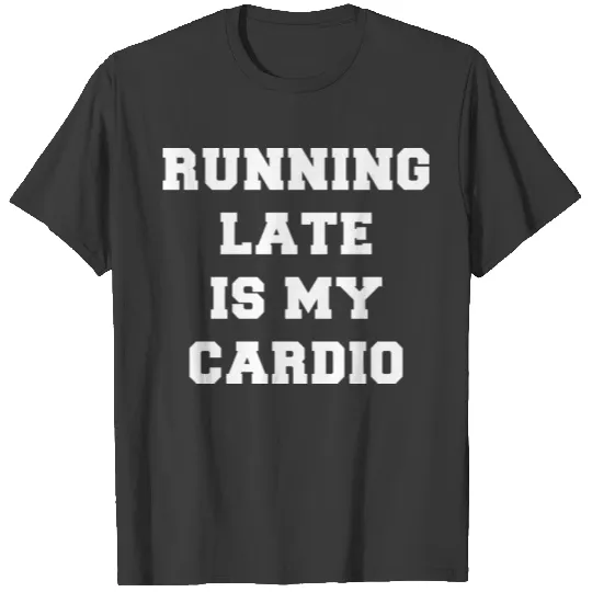 Running Late Is My Cardio Funny Workout T-shirt
