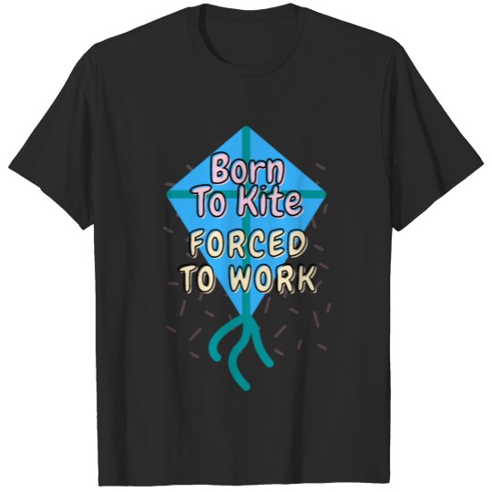 Discover Born To Kite Forced To Work T-shirt