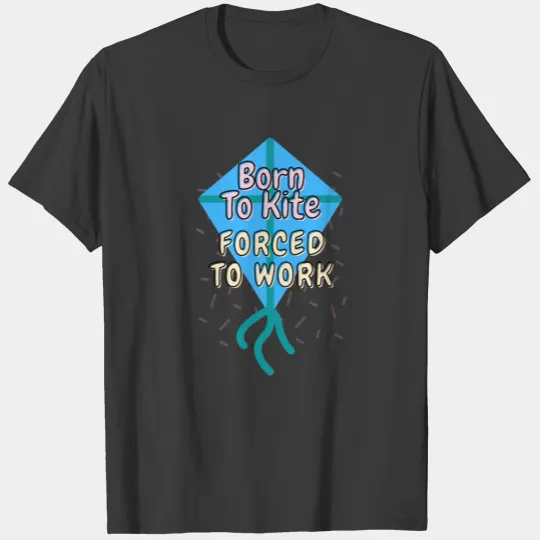 Born To Kite Forced To Work T-shirt