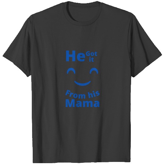 He got it From his Mama kindness blue version T-shirt