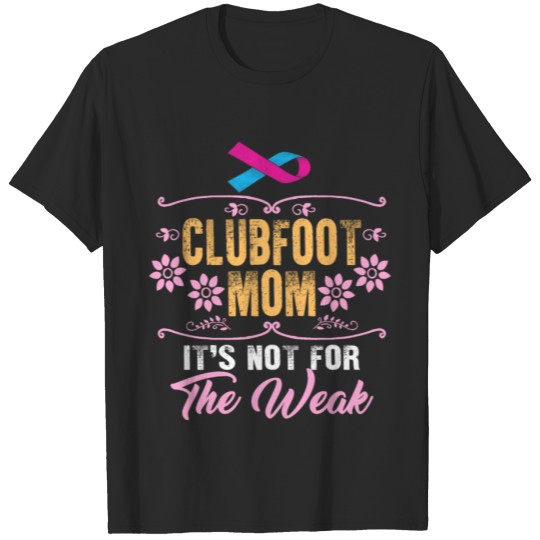 Discover Clubfoot Mom It's Not For The Weak Shirt, T-shirt