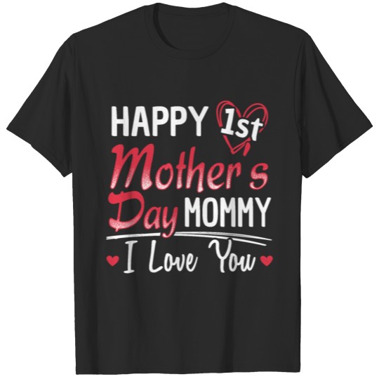 Happy 1st Mother's Day Mommy I Love You T-shirt