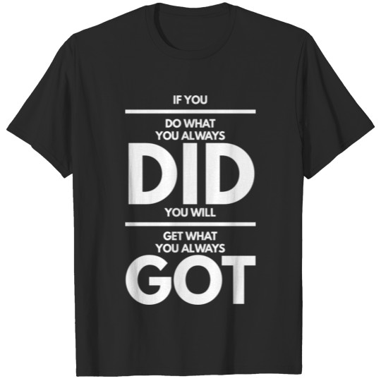 Discover if you do what you always did you will...... T-shirt