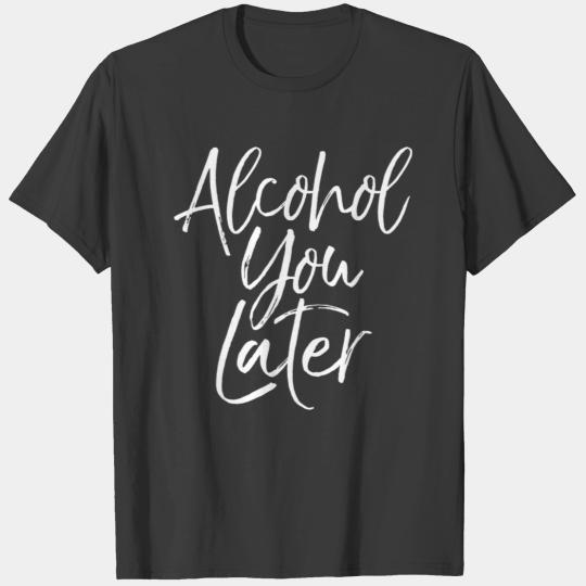 Alcohol You Later Shirt Funny Beer Pun Call You T-shirt
