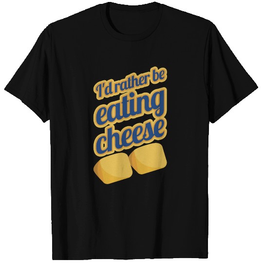 I’d Rather Be Eating Cheese T-shirt