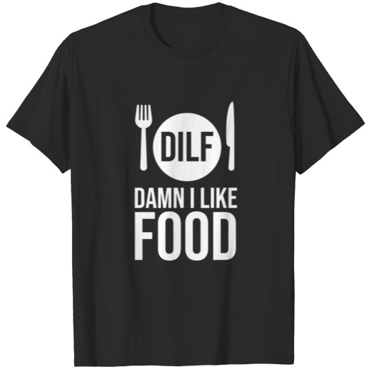 Discover DILF Damn I Like Food Eating Foodie T-shirt