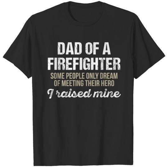 Discover Dad Of A Firefighter Some People Only T-shirt