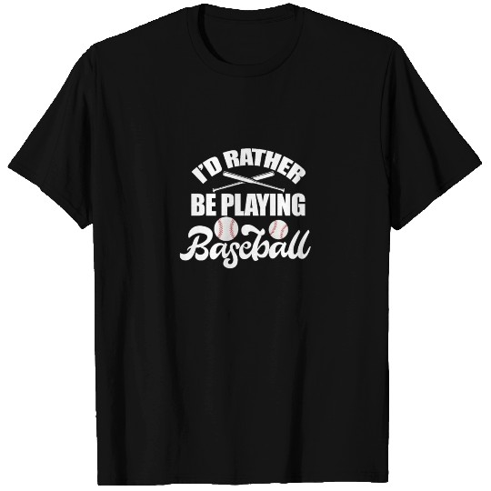 I'd Rather Be Playing Baseball T-shirt