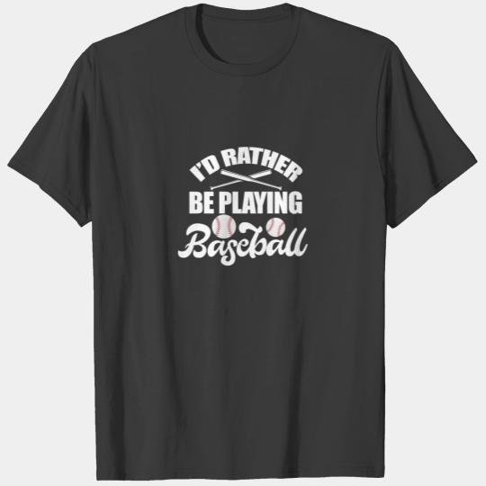 I'd Rather Be Playing Baseball T-shirt