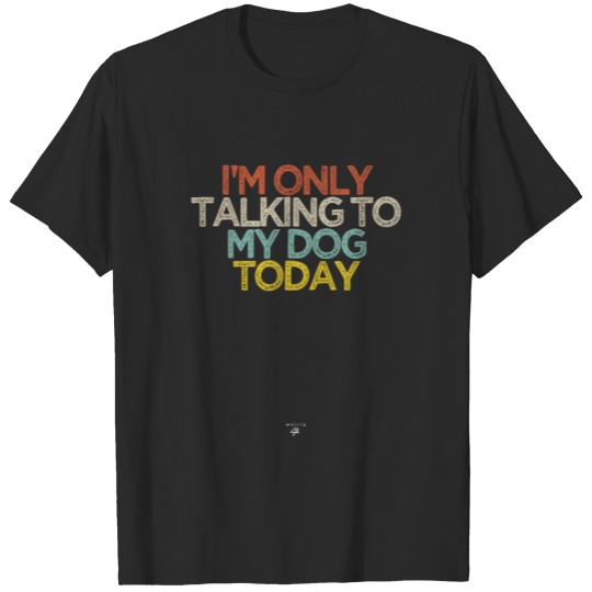 Discover Funny I'M Only Talking To My Dog Today Saying Nove T-shirt
