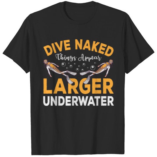 Discover DIVE NAKED THINGS ARE LARGER UNDERWATER Gifts T-shirt